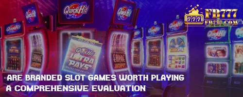 Are Branded Slot Games Worth Playing? A Comprehensive Evaluation